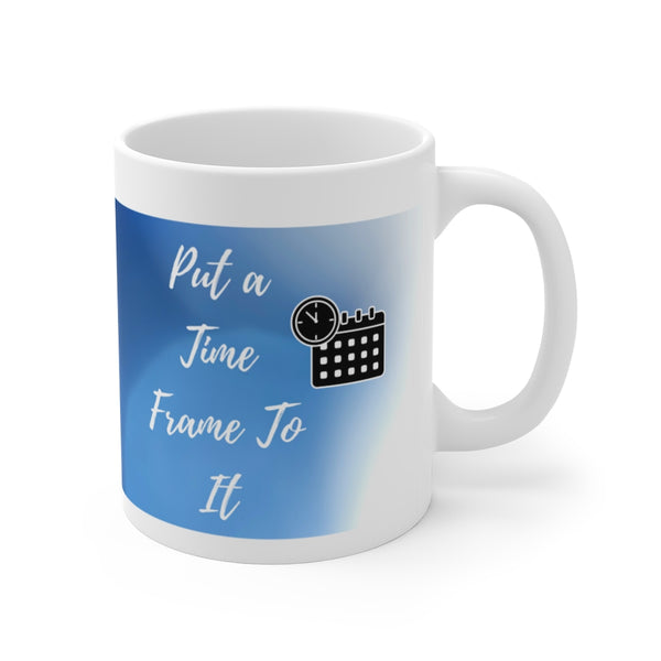 Put a Time Frame To It Mug 11oz