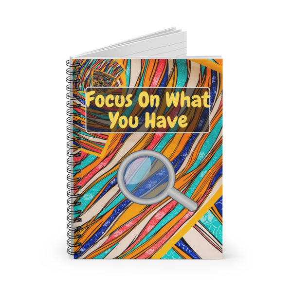 Focus On What You Have Spiral Notebook - Ruled Line